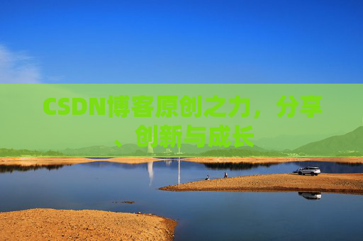 CSDN博客原创之力，分享、创新与成长